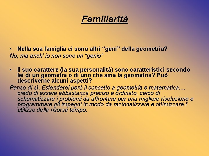 Familiarità • Nella sua famiglia ci sono altri “geni” della geometria? No, ma anch'