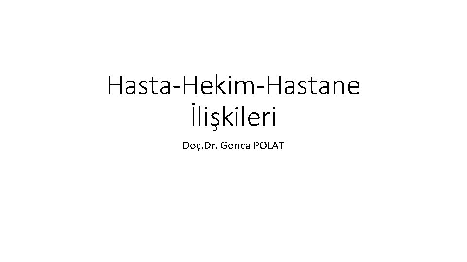 Hasta-Hekim-Hastane İlişkileri Doç. Dr. Gonca POLAT 