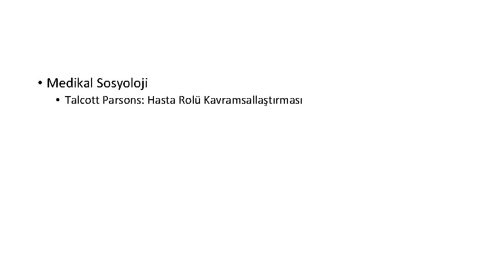  • Medikal Sosyoloji • Talcott Parsons: Hasta Rolü Kavramsallaştırması 