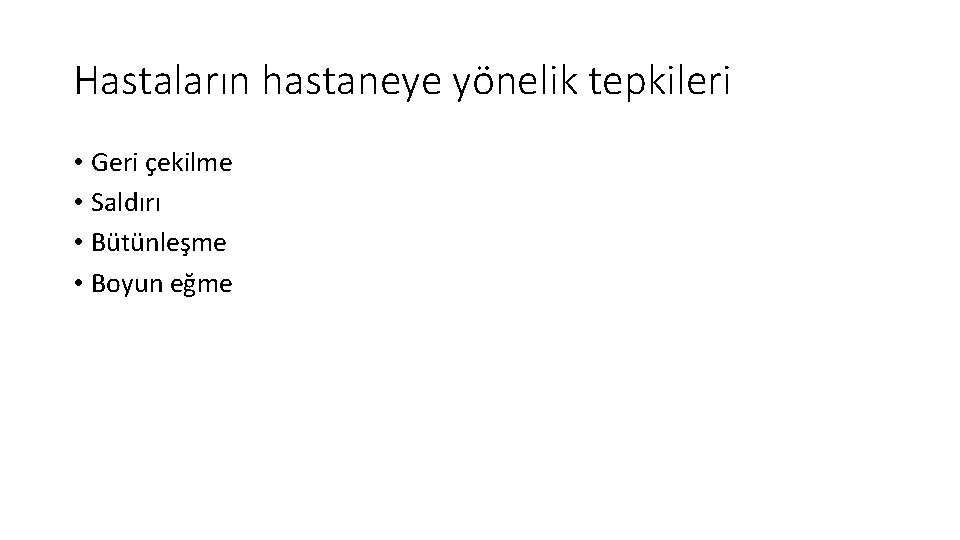 Hastaların hastaneye yönelik tepkileri • Geri çekilme • Saldırı • Bütünleşme • Boyun eğme