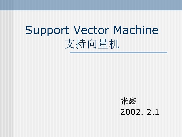Support Vector Machine 支持向量机 张鑫 2002. 2. 1 