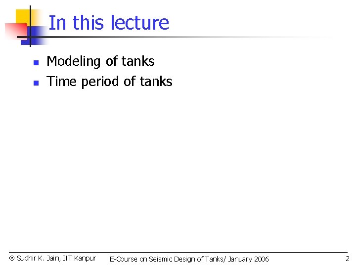In this lecture n n Modeling of tanks Time period of tanks Sudhir K.
