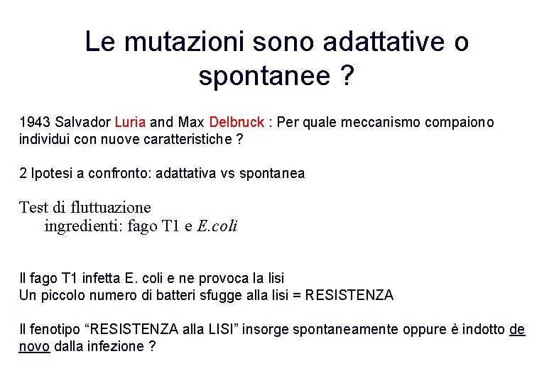 Le mutazioni sono adattative o spontanee ? 1943 Salvador Luria and Max Delbruck : Le mutazioni sono adattative o spontanee ? 1943 Salvador Luria and Max Delbruck :