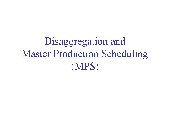 Disaggregation and Master Production Scheduling (MPS) 