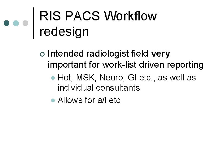 RIS PACS Workflow redesign ¢ Intended radiologist field very important for work-list driven reporting