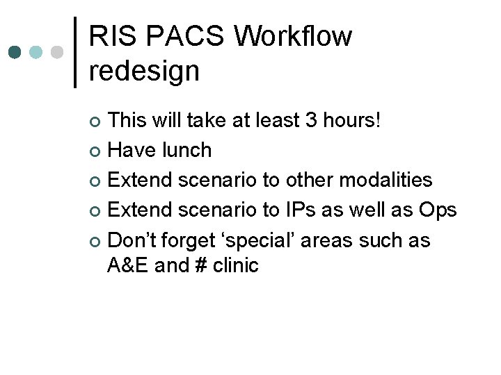 RIS PACS Workflow redesign This will take at least 3 hours! ¢ Have lunch