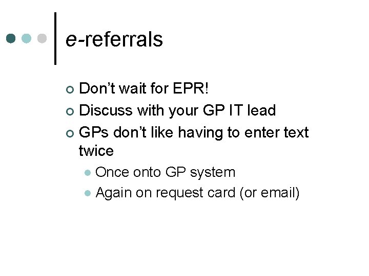 e-referrals Don’t wait for EPR! ¢ Discuss with your GP IT lead ¢ GPs
