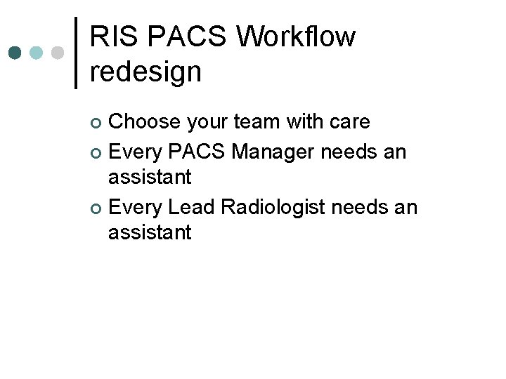 RIS PACS Workflow redesign Choose your team with care ¢ Every PACS Manager needs