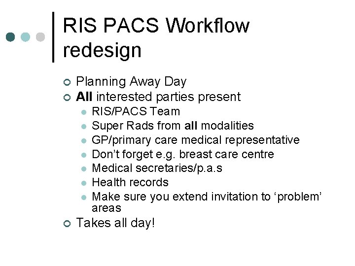RIS PACS Workflow redesign ¢ ¢ Planning Away Day All interested parties present l