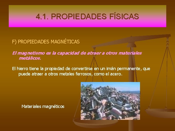 4. 1. PROPIEDADES FÍSICAS F) PROPIEDADES MAGNÉTICAS El magnetismo es la capacidad de atraer 4. 1. PROPIEDADES FÍSICAS F) PROPIEDADES MAGNÉTICAS El magnetismo es la capacidad de atraer