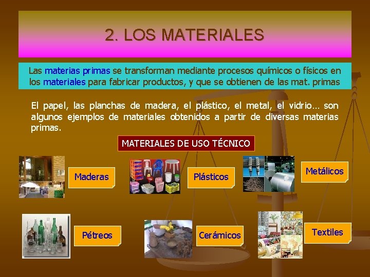 2. LOS MATERIALES Las materias primas se transforman mediante procesos químicos o físicos en 2. LOS MATERIALES Las materias primas se transforman mediante procesos químicos o físicos en