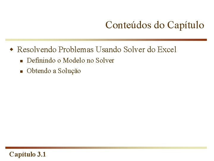 Conteúdos do Capítulo w Resolvendo Problemas Usando Solver do Excel n n Definindo o