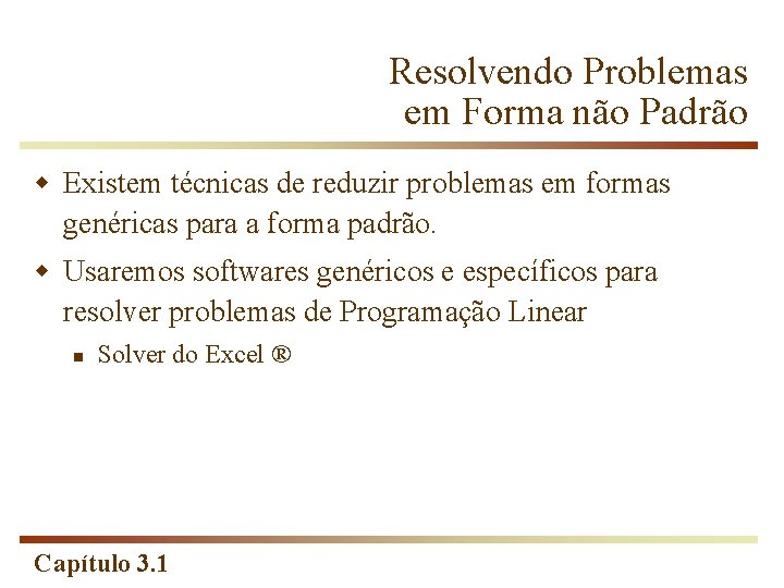 Resolvendo Problemas em Forma não Padrão w Existem técnicas de reduzir problemas em formas