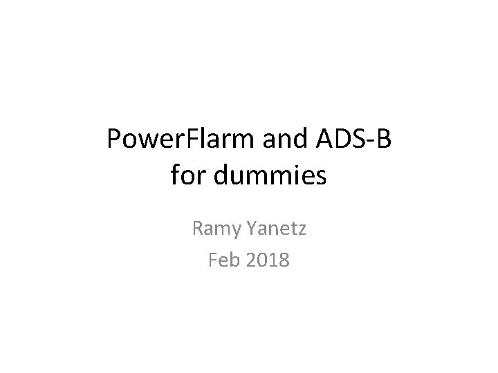 Power. Flarm and ADS-B for dummies Ramy Yanetz Feb 2018 