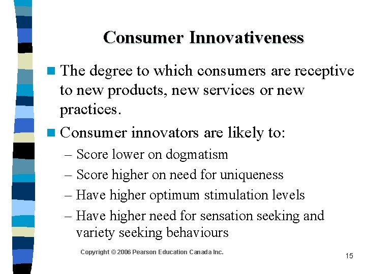 Consumer Innovativeness n The degree to which consumers are receptive to new products, new