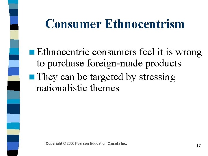 Consumer Ethnocentrism n Ethnocentric consumers feel it is wrong to purchase foreign-made products n