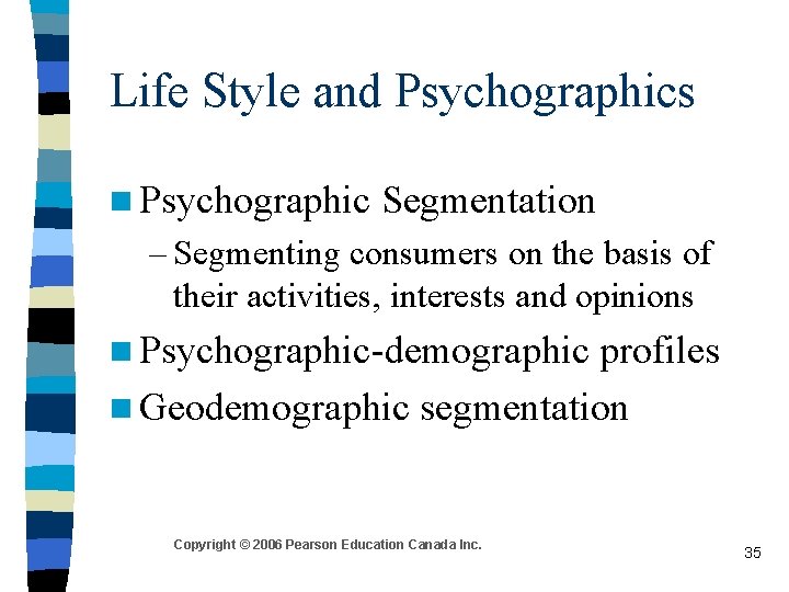 Life Style and Psychographics n Psychographic Segmentation – Segmenting consumers on the basis of