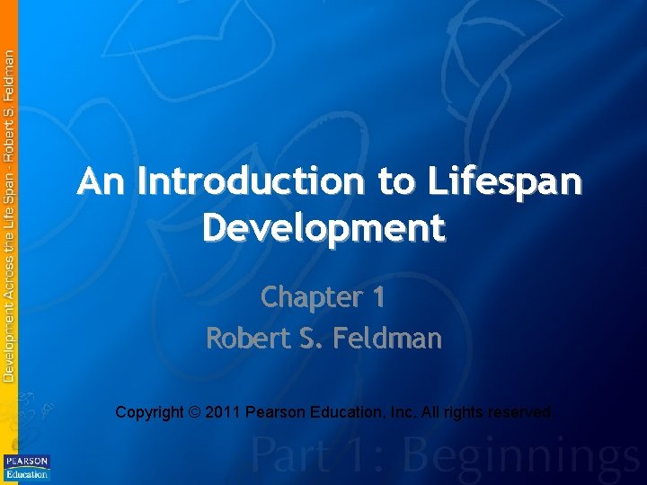 An Introduction to Lifespan Development Chapter 1 Robert S. Feldman Copyright © 2011 Pearson