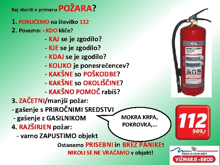 Kaj storiti v primeru POŽARA? 1. POKLIČEMO na številko 112 2. Povemo: - KDO