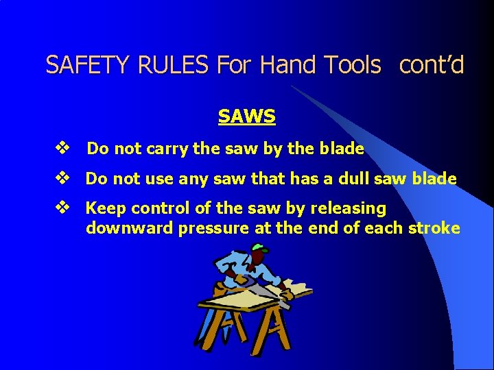 SAFETY RULES For Hand Tools cont’d SAWS v Do not carry the saw by