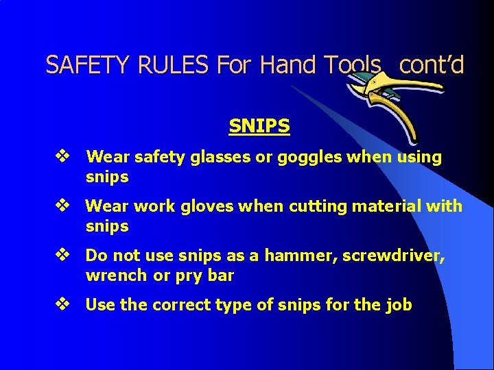 SAFETY RULES For Hand Tools cont’d SNIPS v Wear safety glasses or goggles when