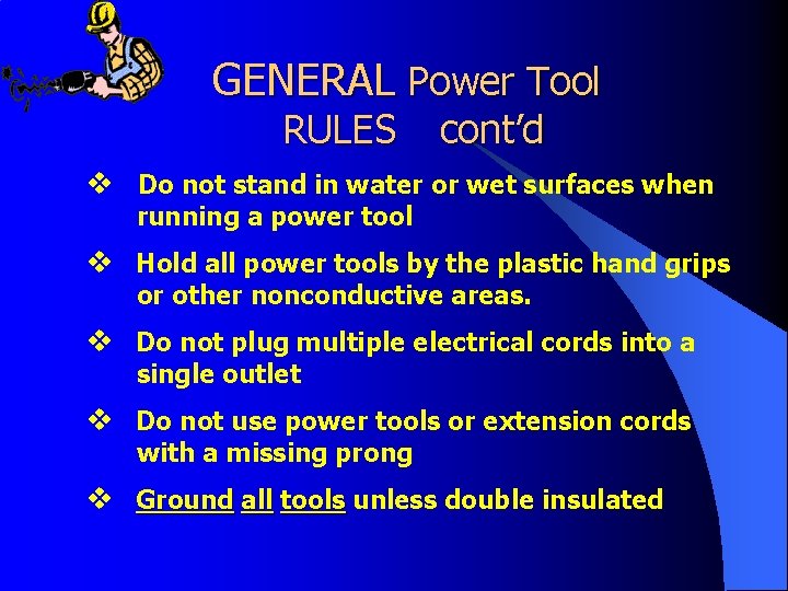 GENERAL Power Tool RULES cont’d v Do not stand in water or wet surfaces