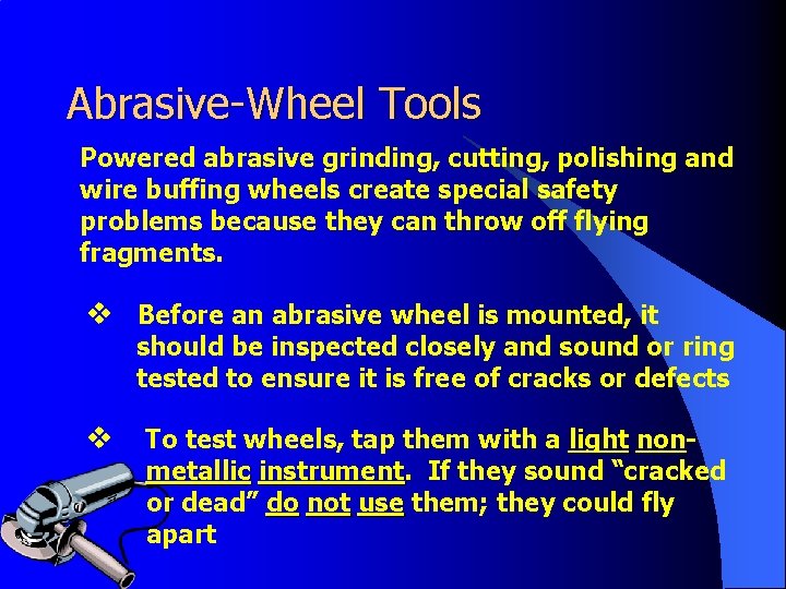 Abrasive-Wheel Tools Powered abrasive grinding, cutting, polishing and wire buffing wheels create special safety