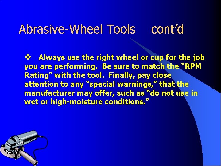 Abrasive-Wheel Tools cont’d v Always use the right wheel or cup for the job