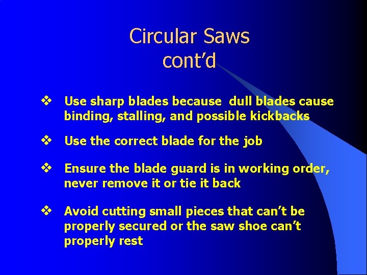 Circular Saws cont’d v Use sharp blades because dull blades cause binding, stalling, and