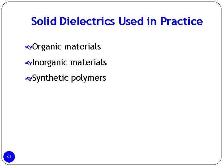 Solid Dielectrics Used in Practice Organic materials Inorganic materials Synthetic polymers 41 Solid Dielectrics Used in Practice Organic materials Inorganic materials Synthetic polymers 41