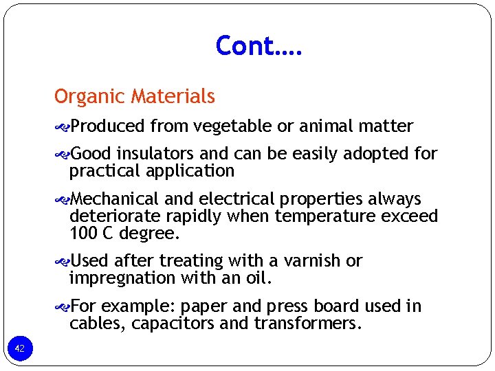 Cont…. Organic Materials Produced from vegetable or animal matter Good insulators and can be Cont…. Organic Materials Produced from vegetable or animal matter Good insulators and can be