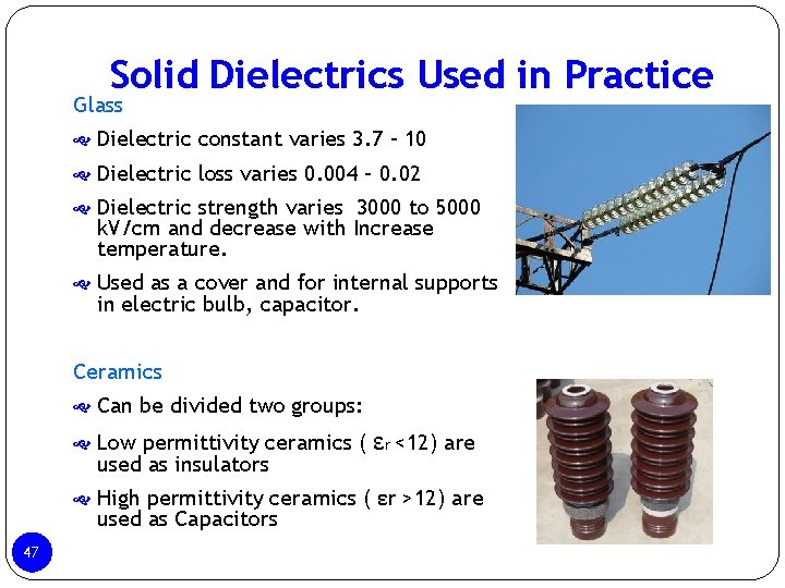Solid Dielectrics Used in Practice Glass Dielectric constant varies 3. 7 – 10 Dielectric Solid Dielectrics Used in Practice Glass Dielectric constant varies 3. 7 – 10 Dielectric