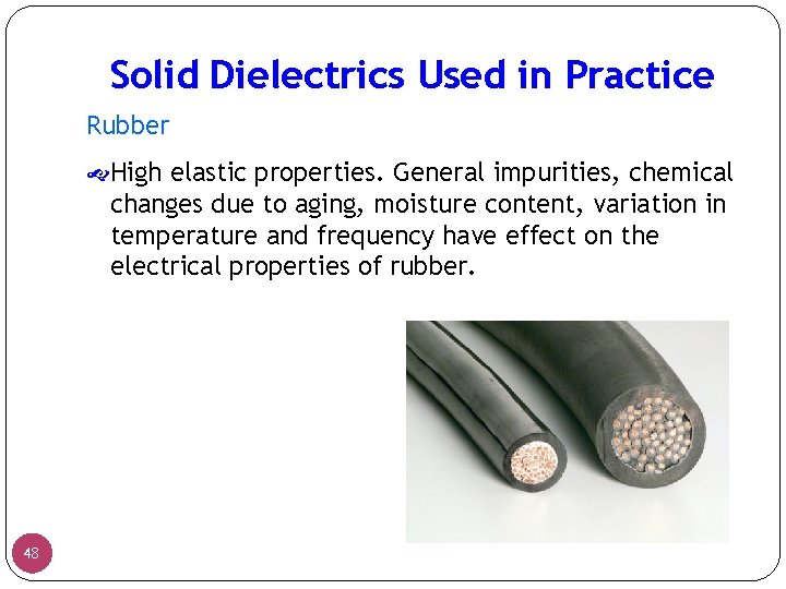 Solid Dielectrics Used in Practice Rubber High elastic properties. General impurities, chemical changes due Solid Dielectrics Used in Practice Rubber High elastic properties. General impurities, chemical changes due