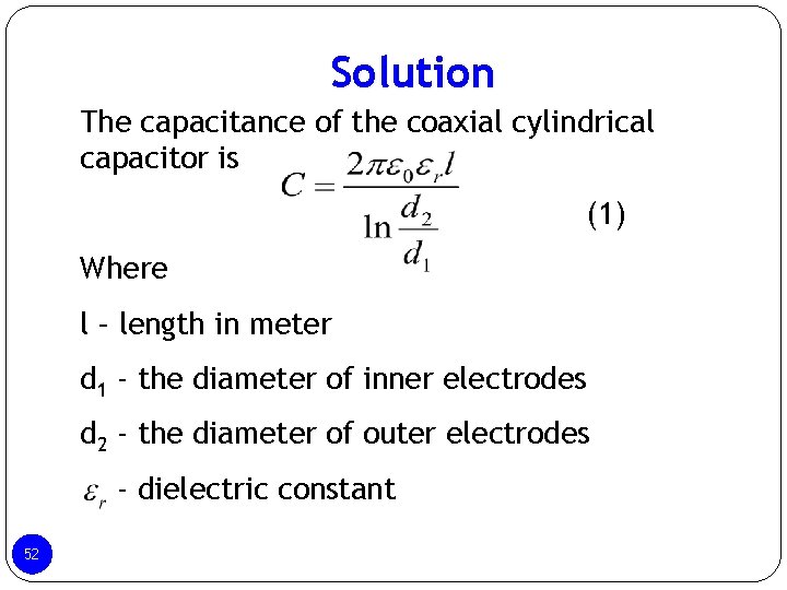 Solution The capacitance of the coaxial cylindrical capacitor is (1) Where l – length Solution The capacitance of the coaxial cylindrical capacitor is (1) Where l – length