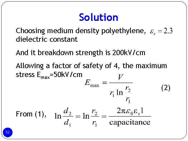 Solution Choosing medium density polyethylene, dielectric constant And it breakdown strength is 200 k. Solution Choosing medium density polyethylene, dielectric constant And it breakdown strength is 200 k.