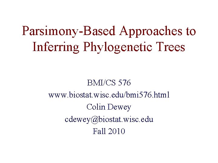 Parsimony-Based Approaches to Inferring Phylogenetic Trees BMI/CS 576 www. biostat. wisc. edu/bmi 576. html