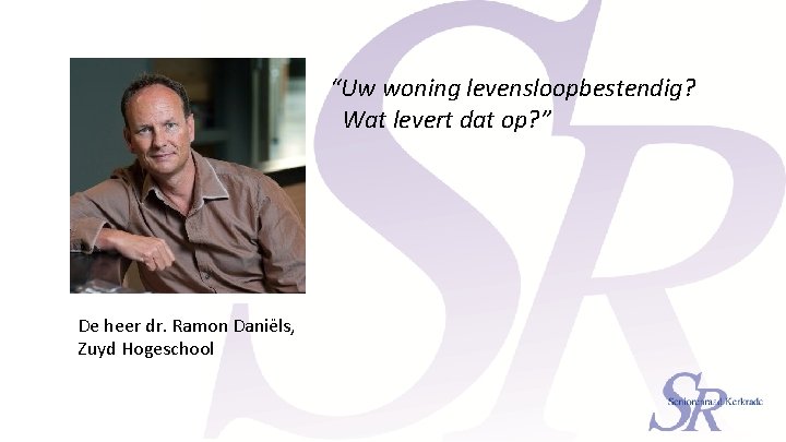 “Uw woning levensloopbestendig? Wat levert dat op? ” De heer dr. Ramon Daniëls, Zuyd