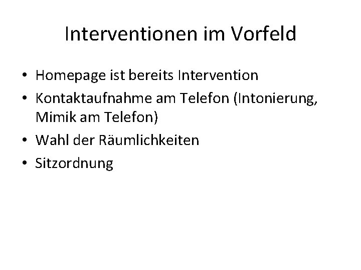 Interventionen im Vorfeld • Homepage ist bereits Intervention • Kontaktaufnahme am Telefon (Intonierung, Mimik