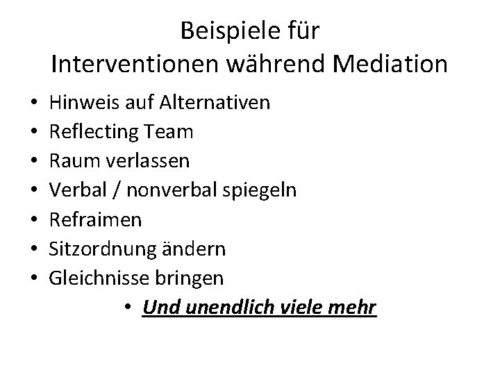 Beispiele für Interventionen während Mediation • • Hinweis auf Alternativen Reflecting Team Raum verlassen