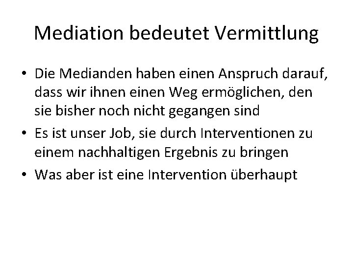 Mediation bedeutet Vermittlung • Die Medianden haben einen Anspruch darauf, dass wir ihnen einen