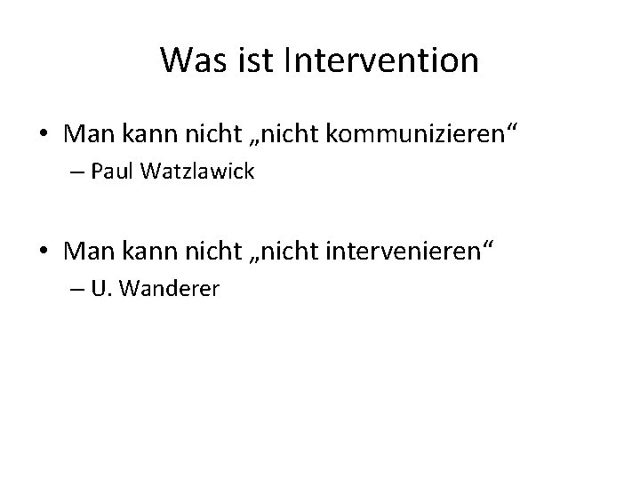 Was ist Intervention • Man kann nicht „nicht kommunizieren“ – Paul Watzlawick • Man