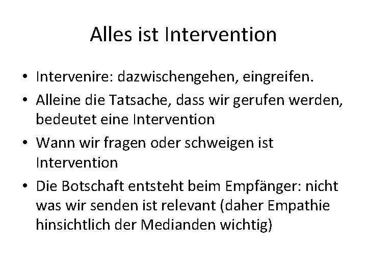 Alles ist Intervention • Intervenire: dazwischengehen, eingreifen. • Alleine die Tatsache, dass wir gerufen