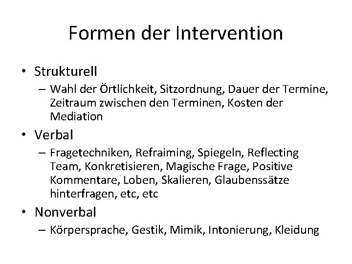 Formen der Intervention • Strukturell – Wahl der Örtlichkeit, Sitzordnung, Dauer der Termine, Zeitraum