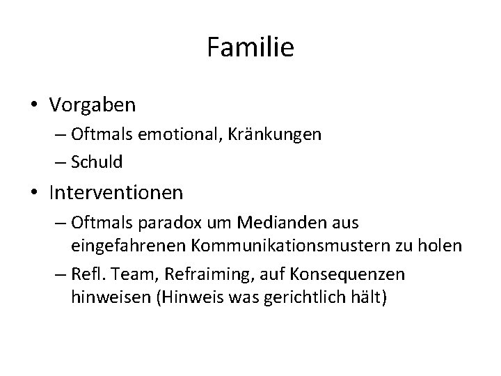 Familie • Vorgaben – Oftmals emotional, Kränkungen – Schuld • Interventionen – Oftmals paradox