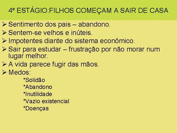 4º ESTÁGIO: FILHOS COMEÇAM A SAIR DE CASA Ø Sentimento dos pais – abandono.