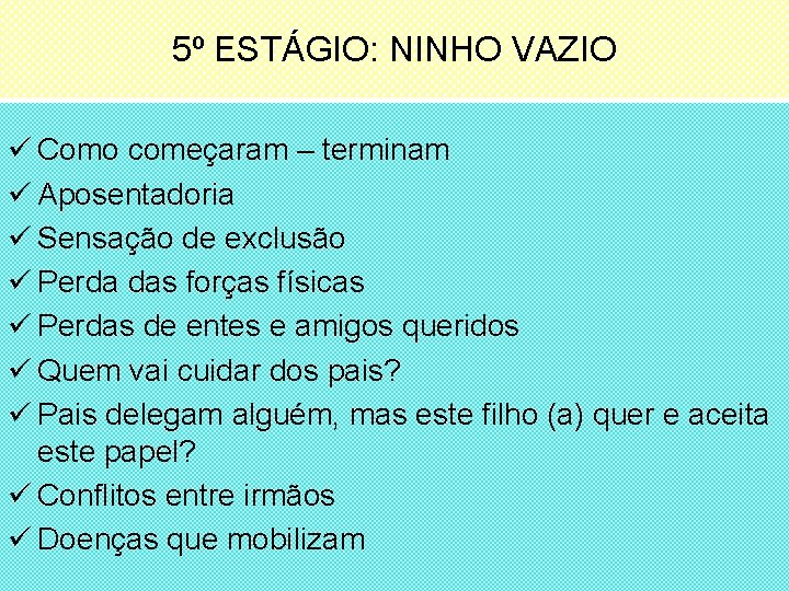 5º ESTÁGIO: NINHO VAZIO ü Como começaram – terminam ü Aposentadoria ü Sensação de