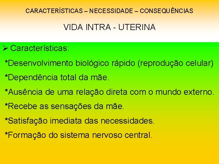 CARACTERÍSTICAS – NECESSIDADE – CONSEQUÊNCIAS VIDA INTRA - UTERINA Ø Características: *Desenvolvimento biológico rápido