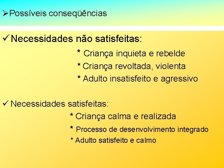 ØPossíveis conseqüências ü Necessidades não satisfeitas: * Criança inquieta e rebelde * Criança revoltada,