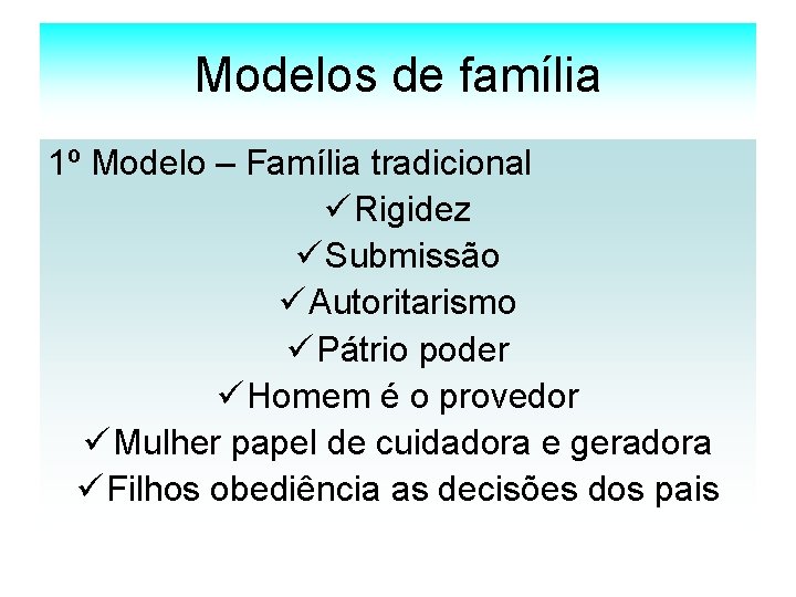 Modelos de família 1º Modelo – Família tradicional ü Rigidez ü Submissão ü Autoritarismo