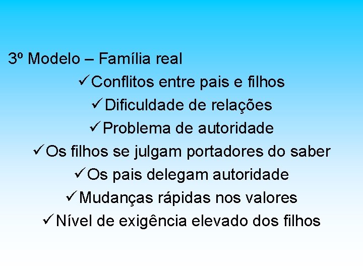 3º Modelo – Família real ü Conflitos entre pais e filhos ü Dificuldade de